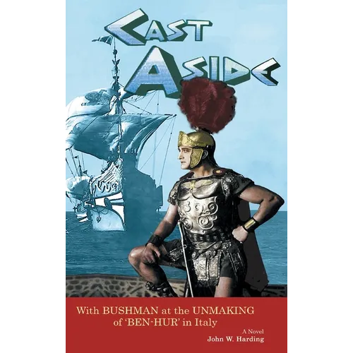 Cast Aside - With Bushman at the Unmaking of 'Ben-Hur' in Italy (hardback) - Hardcover
