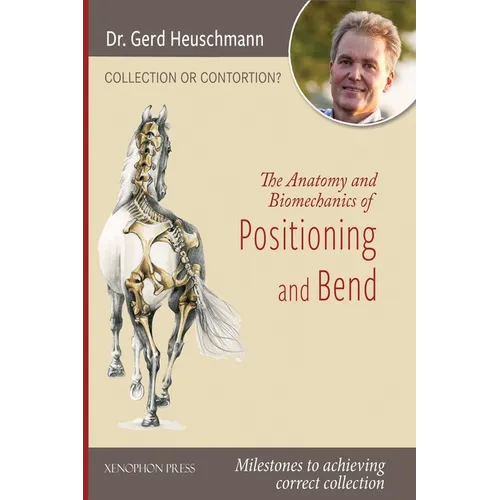 Collection or Contortion: The Anatomy and Biomechanics of Positioning and Bending: Milestones to achieving correct collection - Hardcover