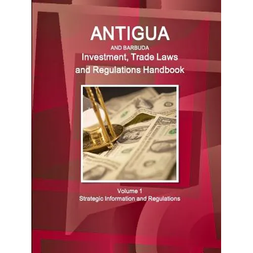 Antigua and Barbuda Investment, Trade Laws and Regulations Handbook Volume 1 Strategic Information and Regulations - Paperback