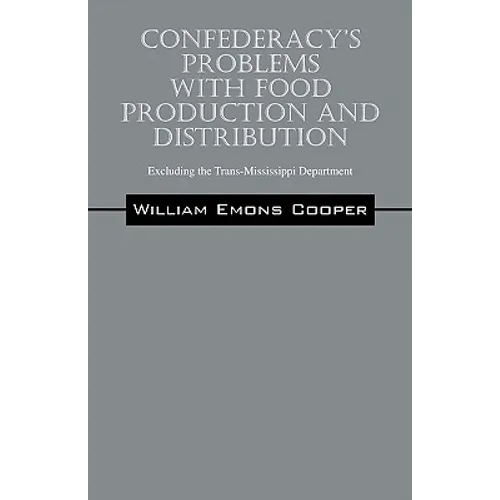 Confederacy's Problems with Food Production and Distribution: Excluding the Trans-Mississippi Department - Paperback