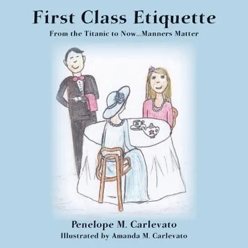First Class Etiquette: From the Titanic to Now...Manners Matter - Paperback