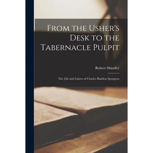 From the Usher's Desk to the Tabernacle Pulpit; the Life and Labors of Charles Haddon Spurgeon - Paperback