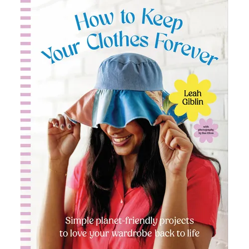 How to Keep Your Clothes Forever: Simple Planet-Friendly Projects to Love Your Wardrobe Back to Life - Hardcover