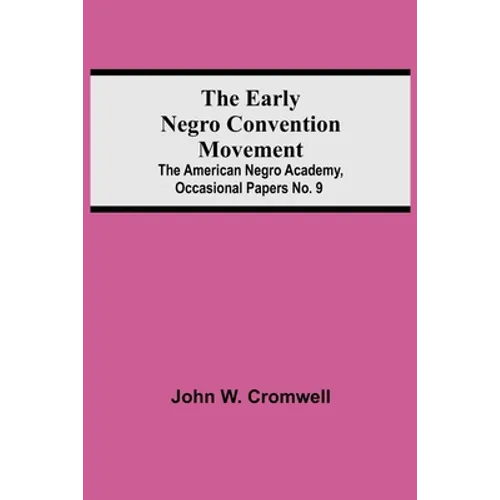 The Early Negro Convention Movement; The American Negro Academy, Occasional Papers No. 9 - Paperback