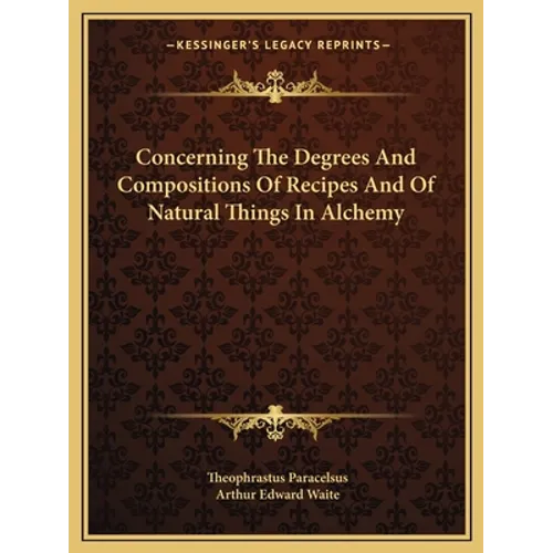 Concerning The Degrees And Compositions Of Recipes And Of Natural Things In Alchemy - Paperback
