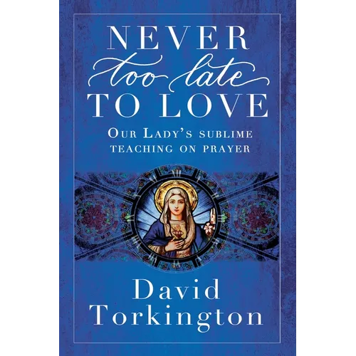Never Too Late To Love: Our Lady's Sublime Teaching on Prayer - Paperback