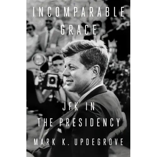 Incomparable Grace: JFK in the Presidency - Hardcover