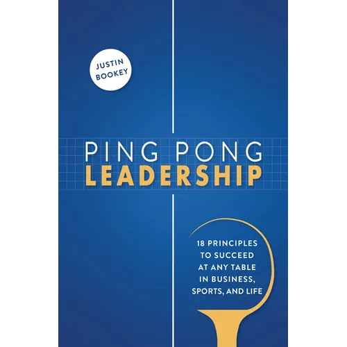 Ping Pong Leadership: 18 Principles to Succeed at Any Table in Business, Sports, and Life - Hardcover