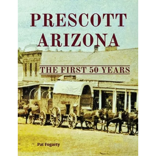 Prescott Arizona: The First 50 Years - Paperback