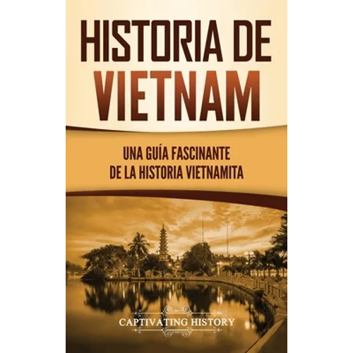 Historia de Vietnam: Una Guía Fascinante de la Historia Vietnamita - Hardcover