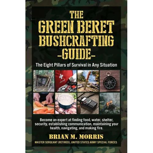 The Green Beret Bushcrafting Guide: The Eight Pillars of Survival in Any Situation - Paperback