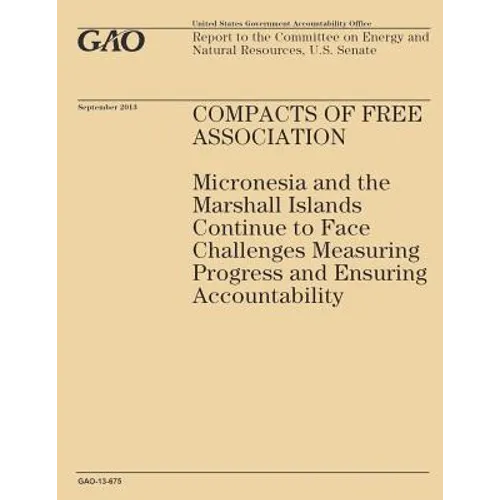Compass of Free Association: Micronesia and the Marshall Islands Continue to Face Challenges Measuring Progress and Ensuring Accountability - Paperback
