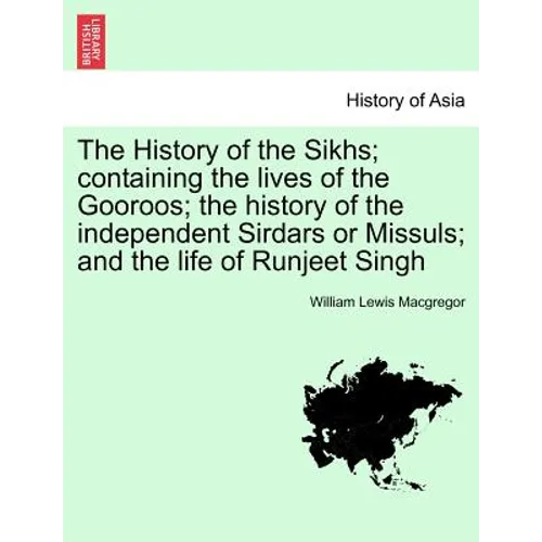The History of the Sikhs; containing the lives of the Gooroos; the history of the independent Sirdars or Missuls; and the life of Runjeet Singh - Paperback