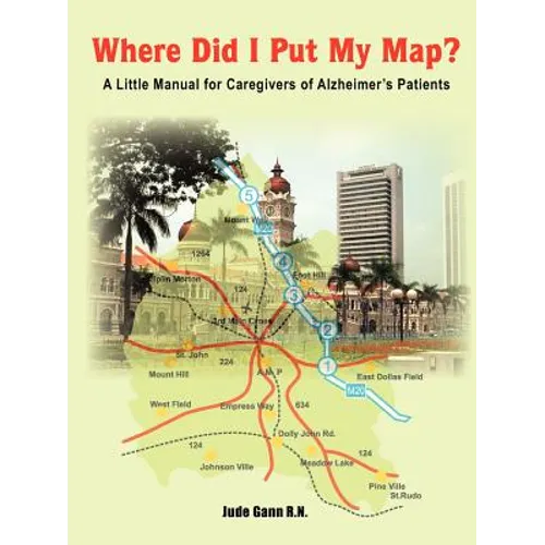 Where Did I Put My Map?: A Little Manual for Caregivers of Alzheimer's Patients - Paperback