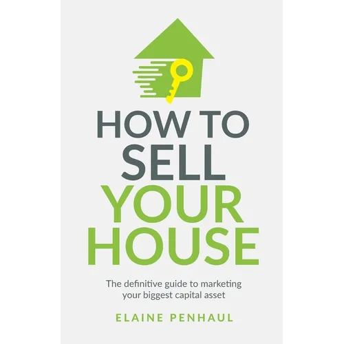 How to Sell Your House: The Definitive Guide to Marketing Your Biggest Capital Asset - Paperback