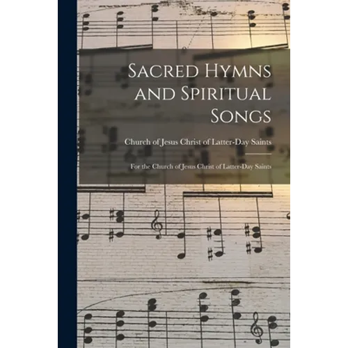 Sacred Hymns and Spiritual Songs: for the Church of Jesus Christ of Latter-Day Saints - Paperback