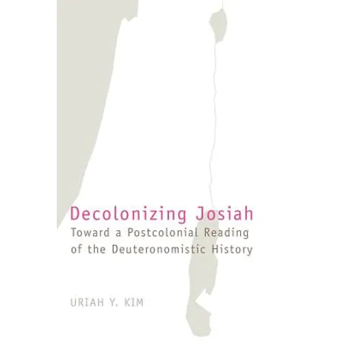Decolonizing Josiah: Toward a Postcolonial Reading of the Deuteronomistic History - Paperback