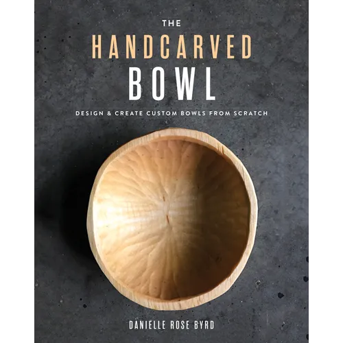 The Handcarved Bowl: Design & Create Custom Bowls from Scratch - Paperback