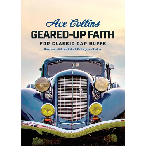 Geared-Up Faith for Classic Car Buffs: Devotions to Help You Reflect, Recharge, and Restore - Hardcover