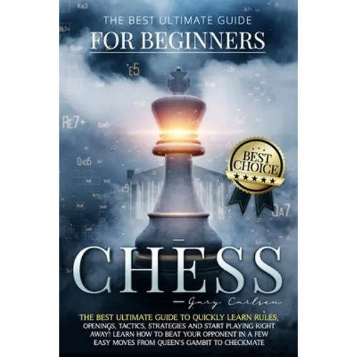 Chess for Beginners: The Best Ultimate Guide to Quickly Learn Rules, Tactics, Strategies and Start Playing! Learn How to Beat Your Opponent - Paperback