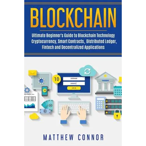 Blockchain: Ultimate Beginner's Guide to Blockchain Technology - Cryptocurrency, Smart Contracts, Distributed Ledger, Fintech and - Paperback