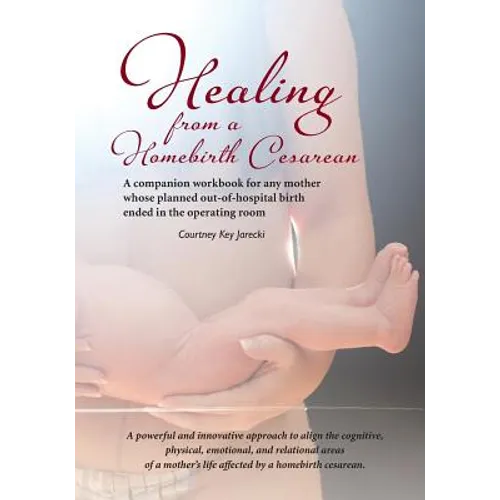 Healing from a Homebirth Cesarean: A companion workbook for any mother whose planned out-of-hospital birth ended in the operating room - Paperback