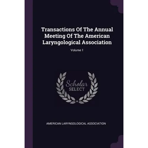 Transactions Of The Annual Meeting Of The American Laryngological Association; Volume 1 - Paperback