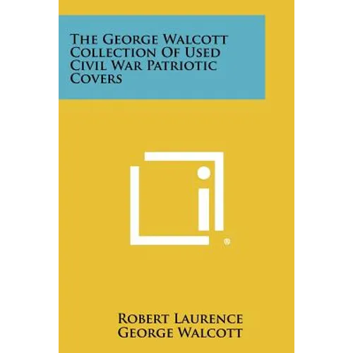 The George Walcott Collection Of Used Civil War Patriotic Covers - Paperback