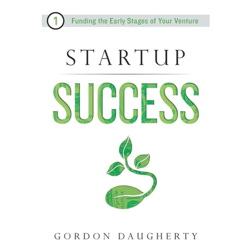 Startup Success: Funding the Early Stages of Your Venture - Paperback