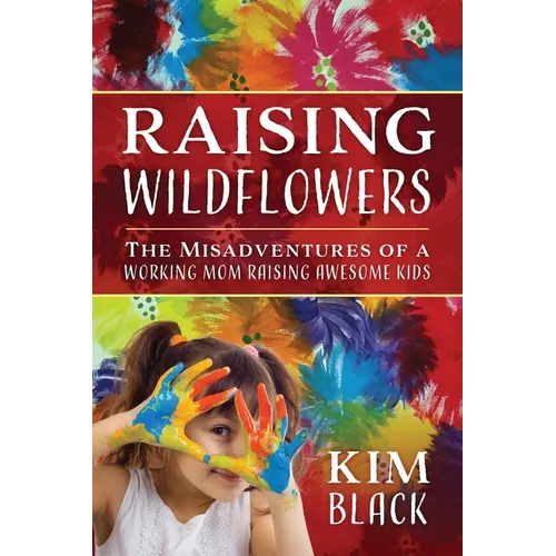 Raising Wildflowers: The Misadventures of a Working Mom Raising Awesome Kids - Paperback