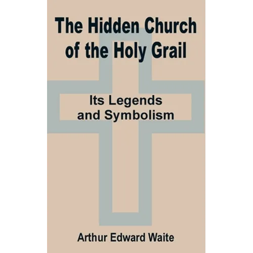 The Hidden Church of the Holy Grail: It's Legends and Symbolism - Paperback