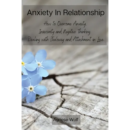 Anxiety In Relationship: How to Overcome Anxiety, Insecurity and Negative Thinking. Dealing with Jealousy and Attachment in Love. - Paperback