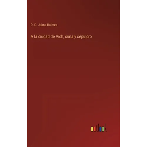 A la ciudad de Vich, cuna y sepulcro - Hardcover