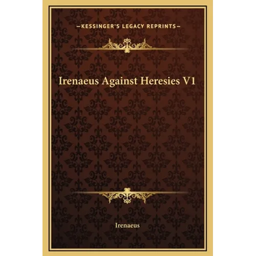 Irenaeus Against Heresies V1 - Hardcover