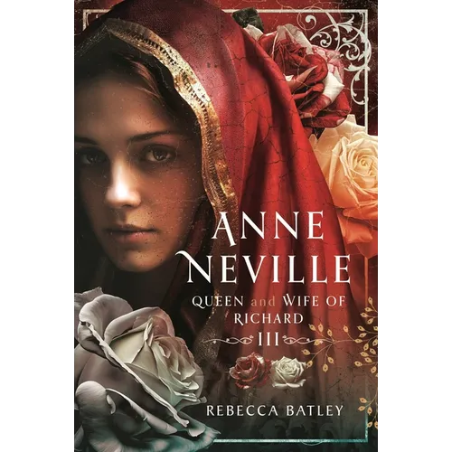Anne Neville: Queen and Wife of Richard III - Hardcover