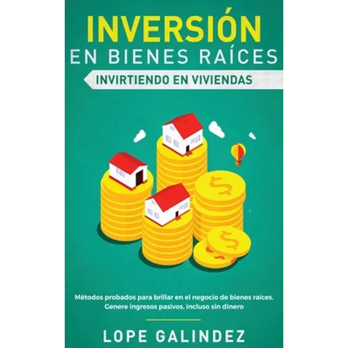 Inversión en bienes raíces: invirtiendo en viviendas: Métodos probados para brillar en el negocio de bienes raíces. Genere ingresos pasivos, inclu - Hardcover