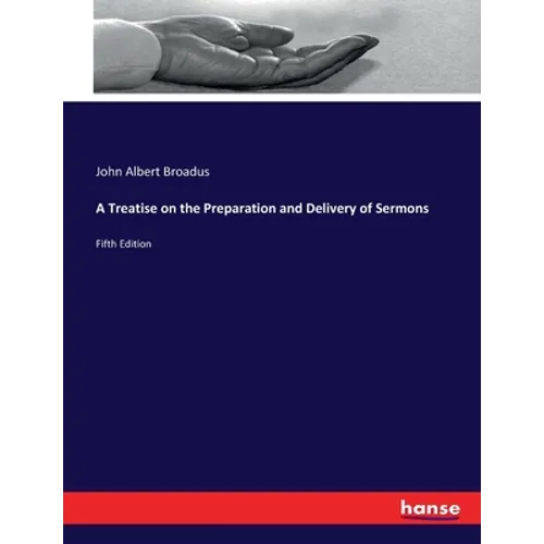 A Treatise on the Preparation and Delivery of Sermons: Fifth Edition - Paperback