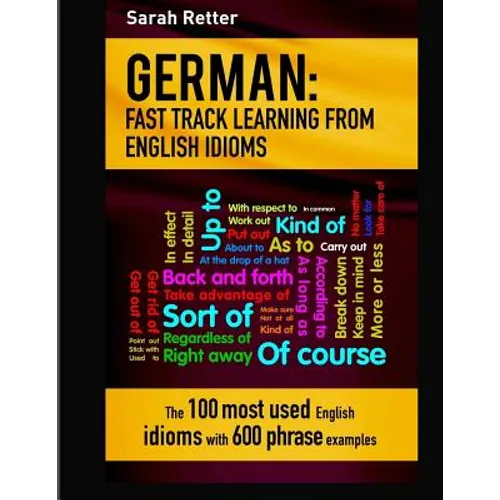 German: Idioms Fast Track Learning for English Speakers: The 100 most used English idioms with 600 phrase examples. - Paperback