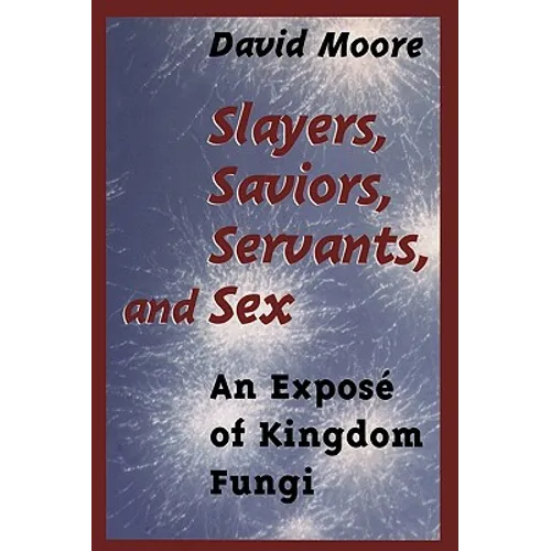 Slayers, Saviors, Servants and Sex: An Exposé of Kingdom Fungi - Paperback