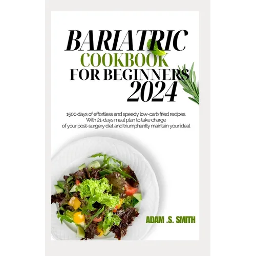 Bariatric Cookbook for Beginners 2024: 1500 days of effortless and speedy low-carb fried recipes. With 21-days meal plan to take charge of your post-s - Paperback