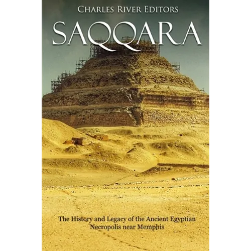 Saqqara: The History and Legacy of the Ancient Egyptian Necropolis near Memphis - Paperback
