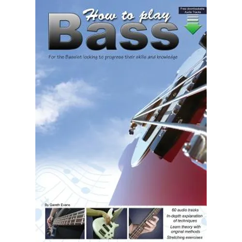 How to Play Bass: For the Bassist Looking to Progress Their Skills and Knowledge - Paperback