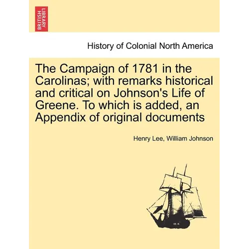 The Campaign of 1781 in the Carolinas; with remarks historical and critical on Johnson's Life of Greene. To which is added, an Appendix of original do - Paperback