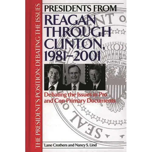 Presidents from Reagan Through Clinton, 1981-2001: Debating the Issues in Pro and Con Primary Documents - Hardcover