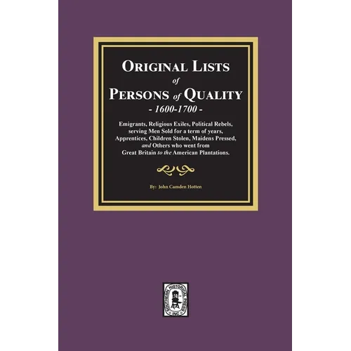 Original Lists of Persons of Quality, 1600-1700: Emigrants, Religious Exiles, Political Rebels, Serving Men Sold for a term of years, Apprentices, Chi - Paperback