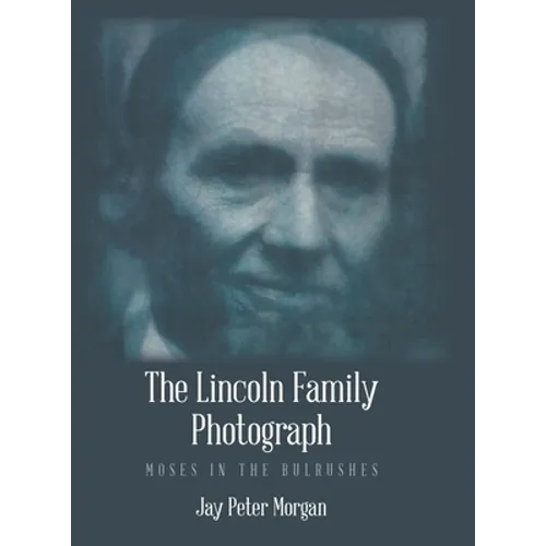 The Lincoln Family Photograph: Moses in the Bulrushes - Hardcover