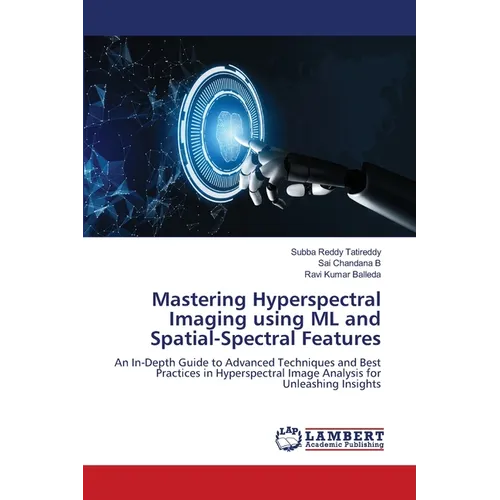 Mastering Hyperspectral Imaging using ML and Spatial-Spectral Features - Paperback