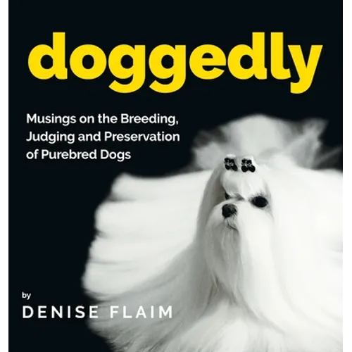 Doggedly: Musings on the Breeding, Judging and Preservation of Purebred Dogs - Hardcover