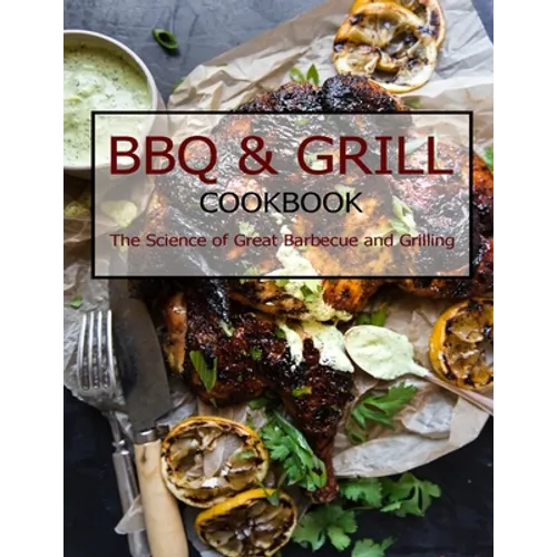 BBQ & Grill Cookbook: The Science of Great Barbecue and Grilling - Paperback