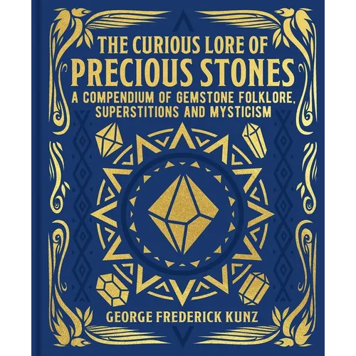 The Curious Lore of Precious Stones: A Compendium of Gemstone Folklore, Superstitions and Mysticism - Hardcover